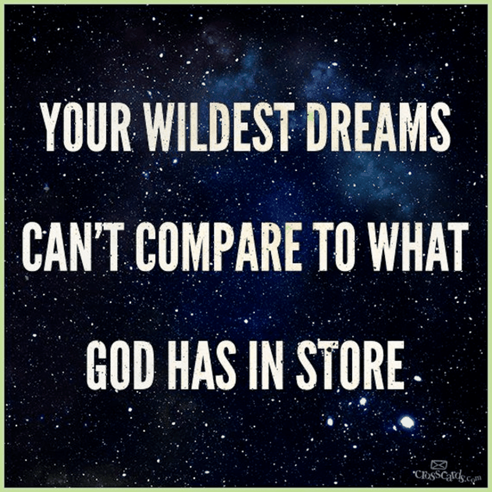 Your Wildest Dreams Can't Compare to What God Has in Store