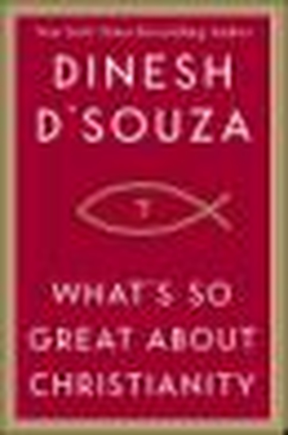 Dinesh D’Souza on What’s So Great About Christianity?